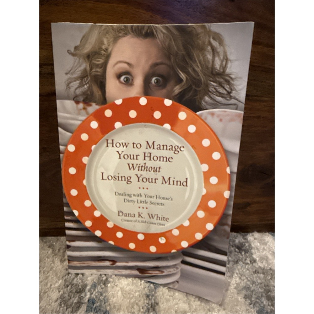 How to Manage Your Home Without Losing Your Mind By Dana K White